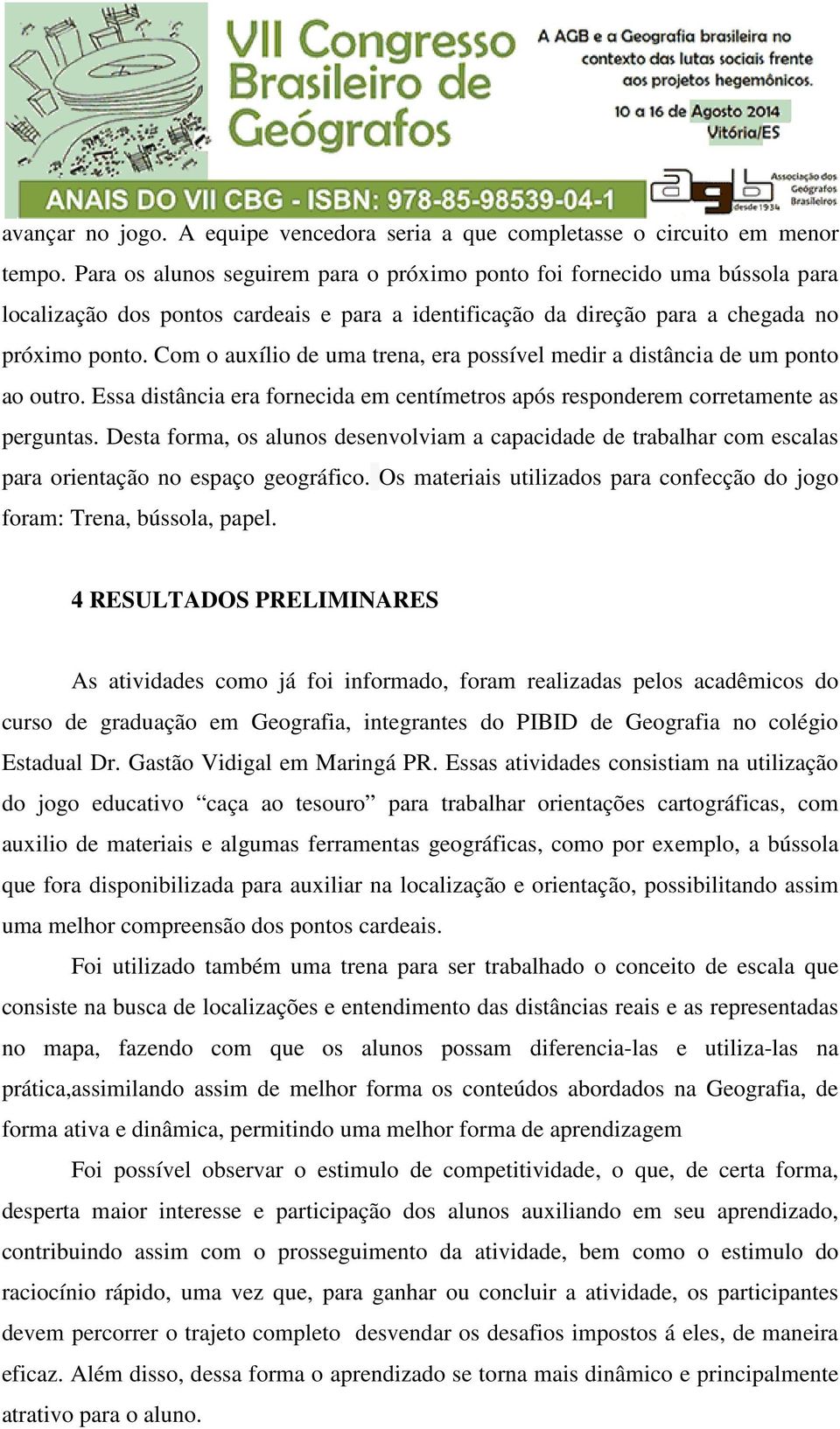 Com o auxílio de uma trena, era possível medir a distância de um ponto ao outro. Essa distância era fornecida em centímetros após responderem corretamente as perguntas.