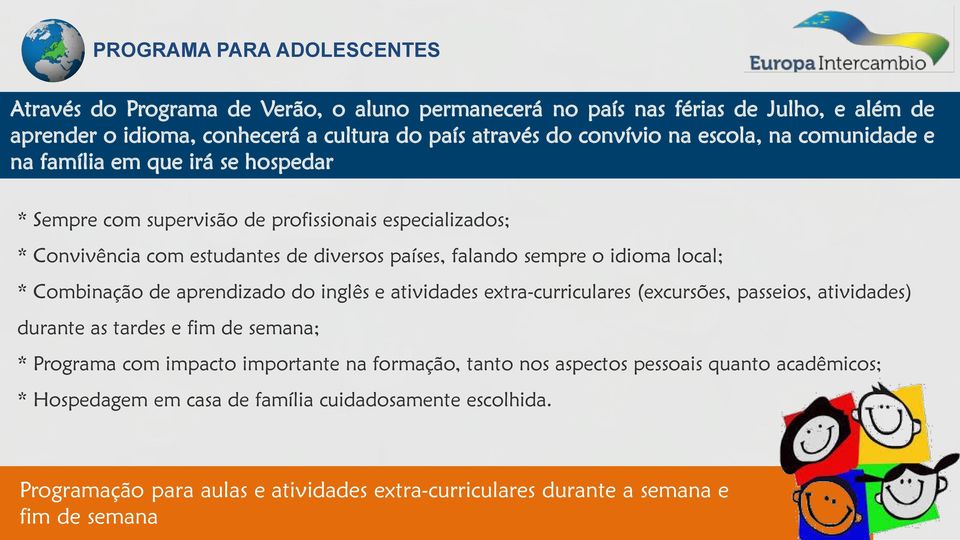 local; * Combinação de aprendizado do inglês e atividades extra-curriculares (excursões, passeios, atividades) durante as tardes e fim de semana; * Programa com impacto importante na