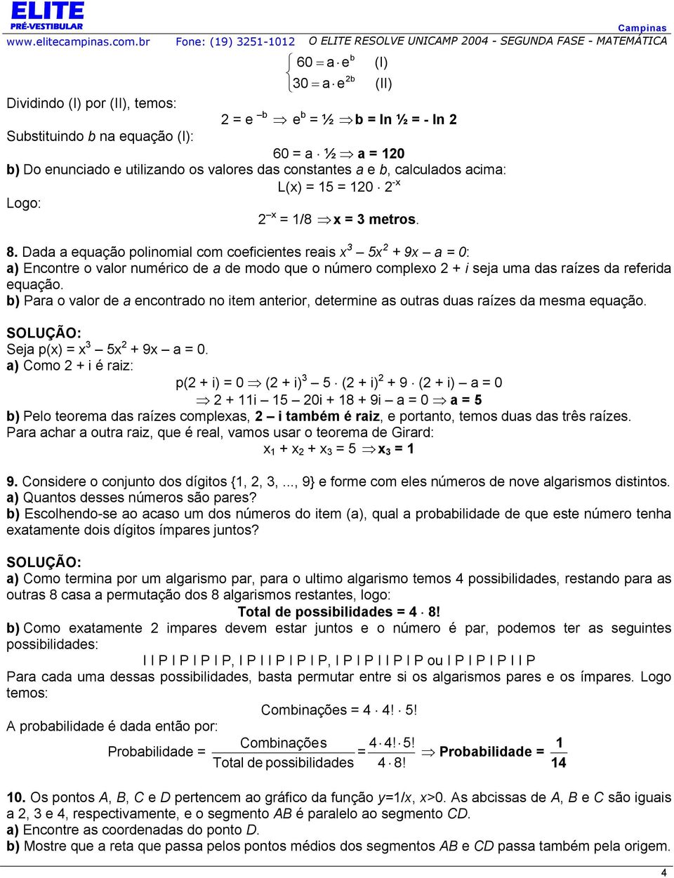 60 = a ½ a = 10 b) Do enunciado e utilizando os valores das constantes a e b, calculados acima: L(x) = 15 = 10 -x Logo: x = 1/8 x = metros. 8.