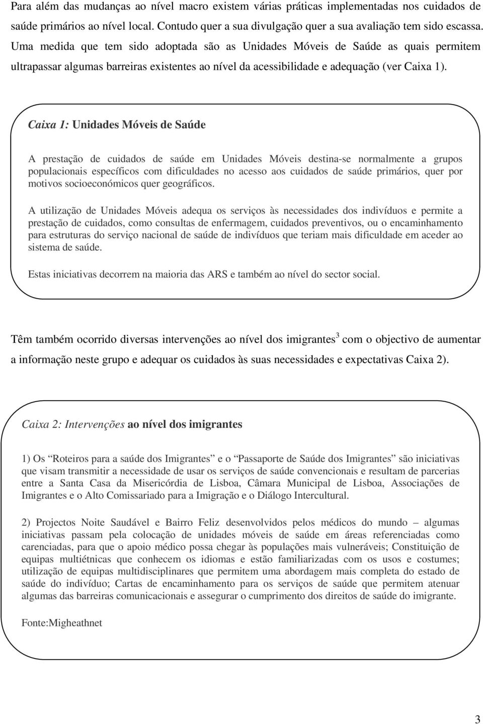 Caixa 1: Unidades Móveis de Saúde A prestação de cuidados de saúde em Unidades Móveis destina-se normalmente a grupos populacionais específicos com dificuldades no acesso aos cuidados de saúde