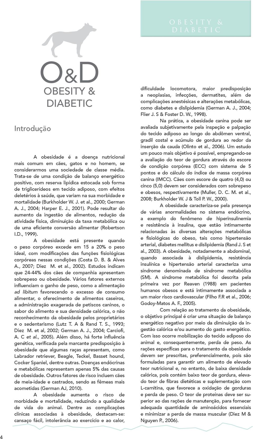 J., 2004; Harper E. J., 2001). Pode resultar do aumento da ingestão de alimentos, redução da atividade física, diminuição da taxa metabólica ou I.D., 1999).