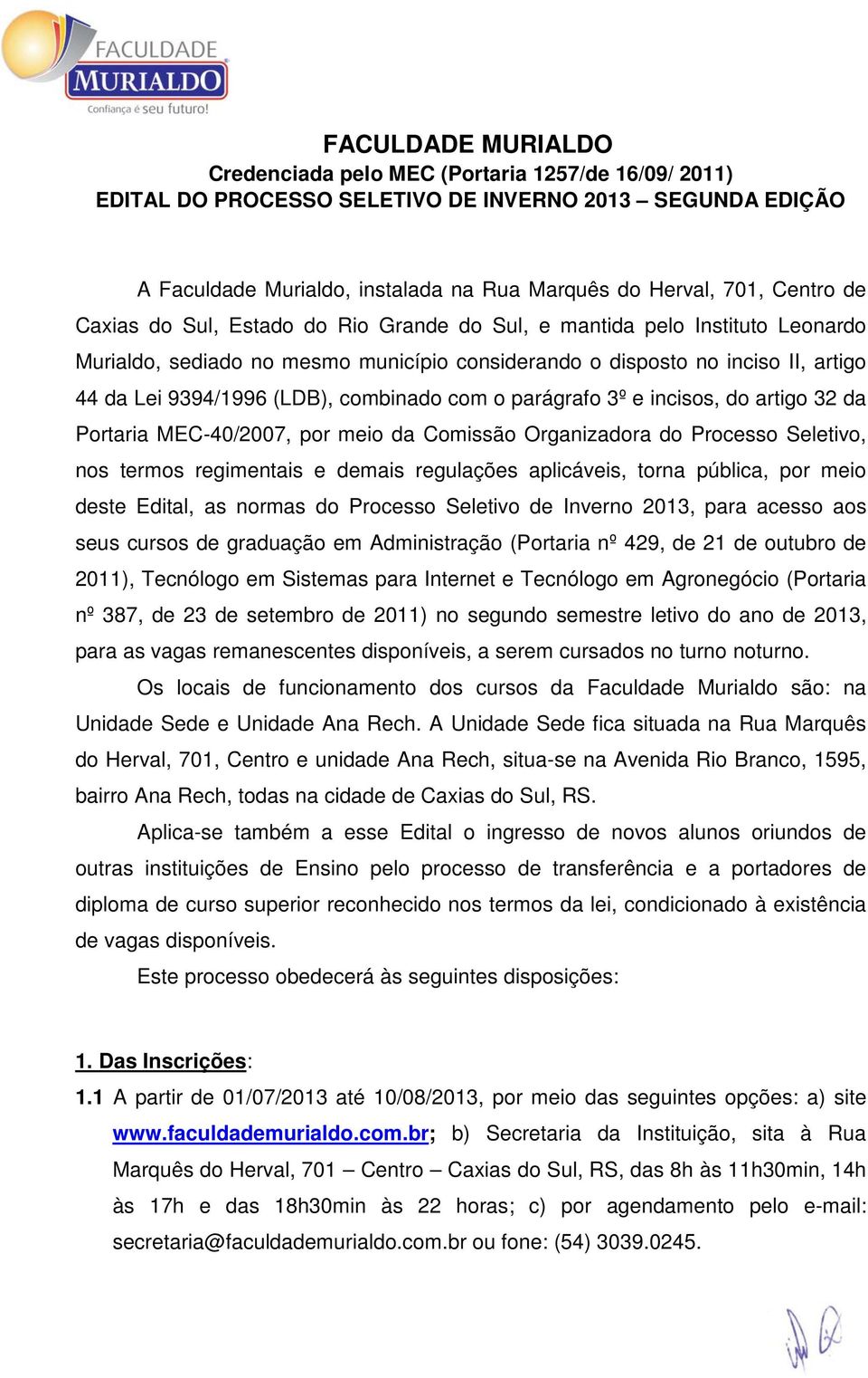 com o parágrafo 3º e incisos, do artigo 32 da Portaria MEC-40/2007, por meio da Comissão Organizadora do Processo Seletivo, nos termos regimentais e demais regulações aplicáveis, torna pública, por