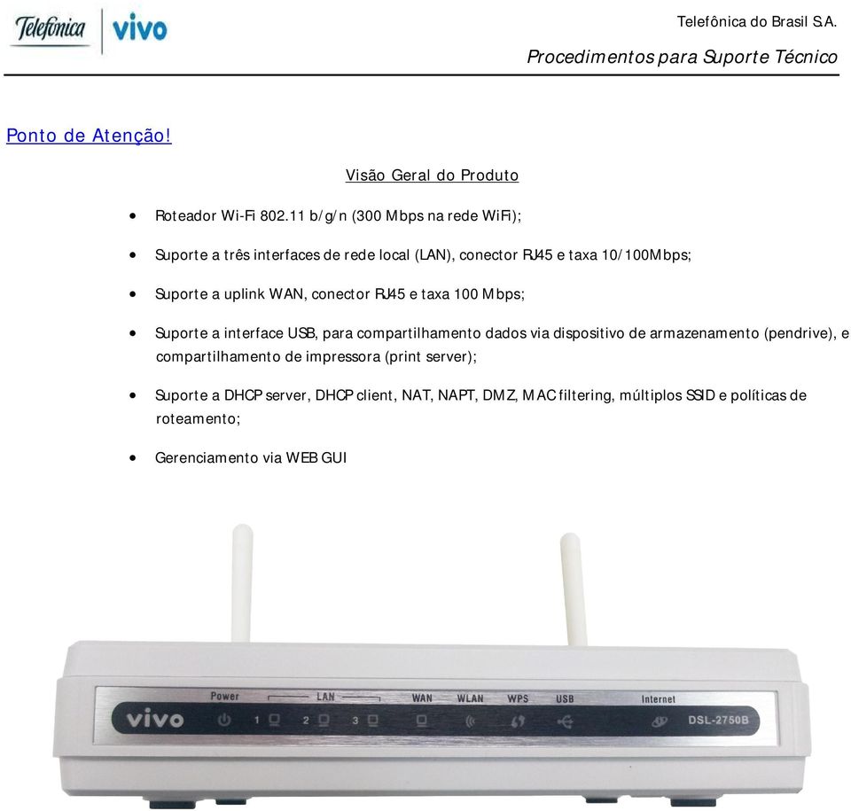 uplink WAN, conector RJ45 e taxa 100 Mbps; Suporte a interface USB, para compartilhamento dados via dispositivo de