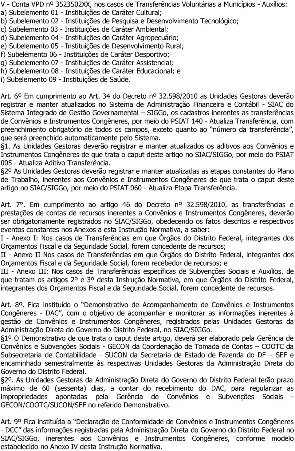 Subelemento 09 - Instituições de Saúde. Art. 6º Em cumprimento ao Art. 34 do Decreto nº 32.