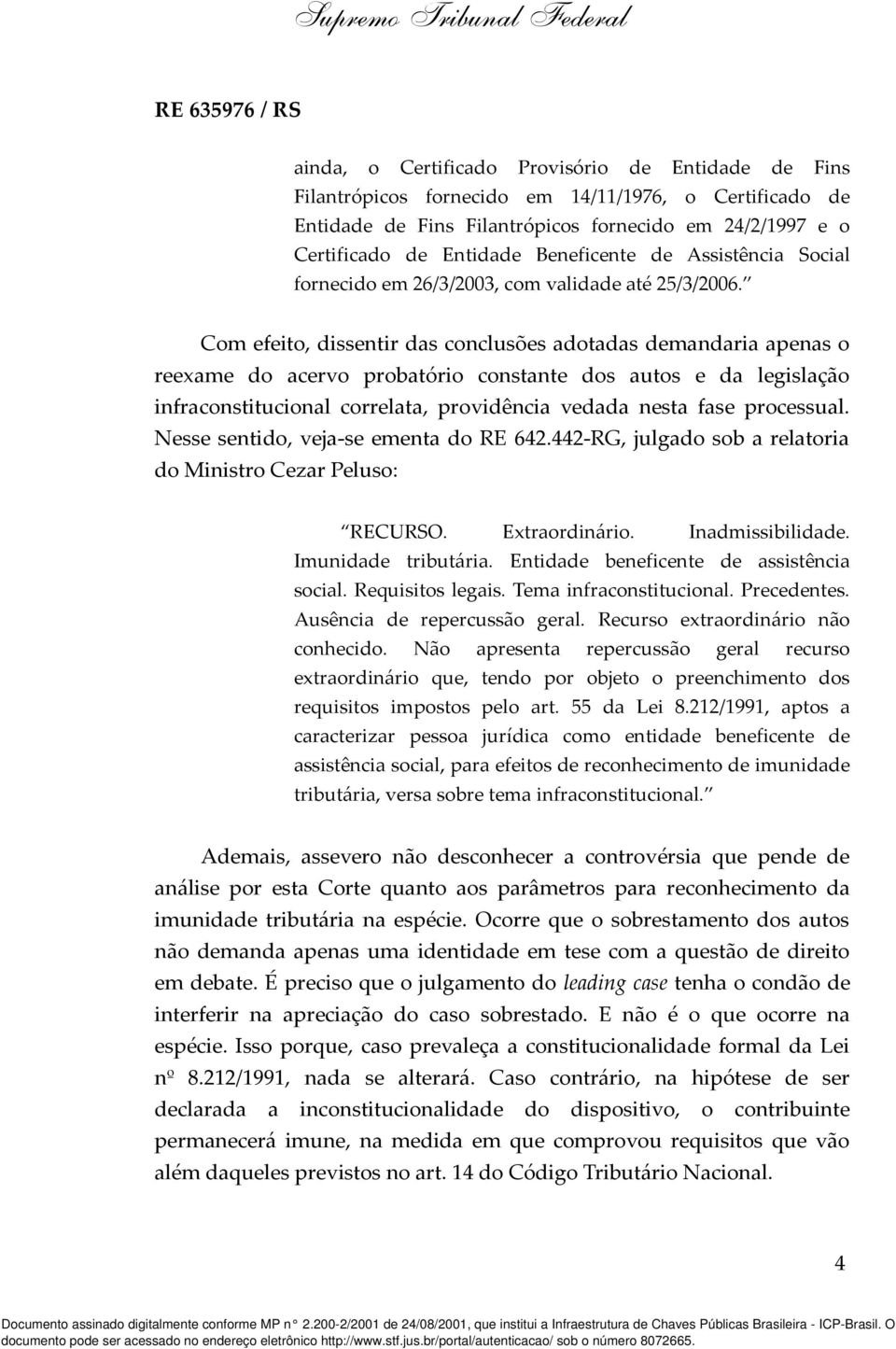 Com efeito, dissentir das conclusões adotadas demandaria apenas o reexame do acervo probatório constante dos autos e da legislação infraconstitucional correlata, providência vedada nesta fase