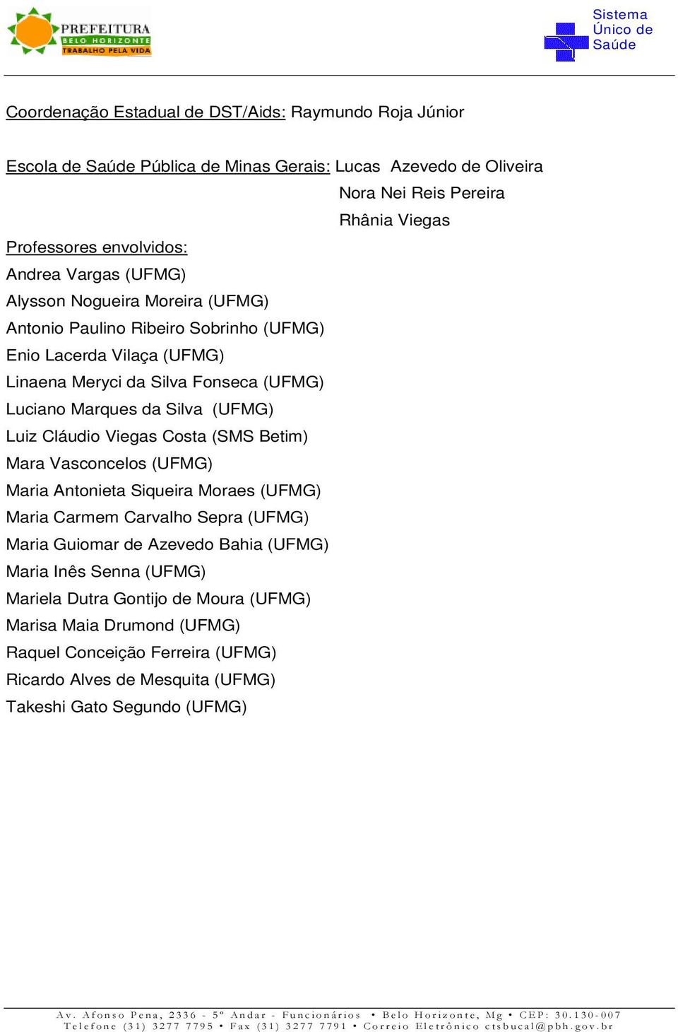 Silva (UFMG) Luiz Cláudio Viegas Costa (SMS Betim) Mara Vasconcelos (UFMG) Maria Antonieta Siqueira Moraes (UFMG) Maria Carmem Carvalho Sepra (UFMG) Maria Guiomar de Azevedo Bahia