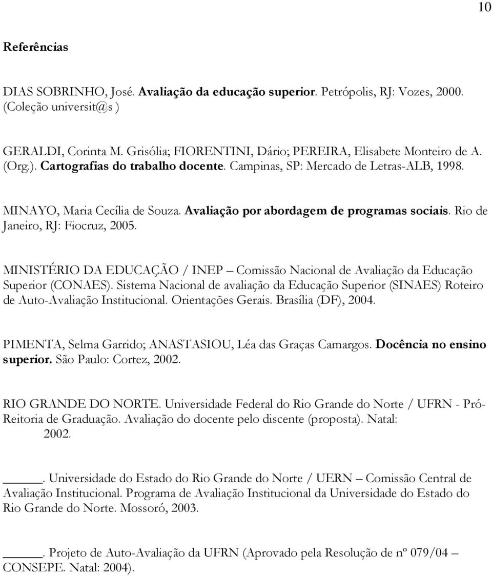 Avaliação por abordagem de programas sociais. Rio de Janeiro, RJ: Fiocruz, 2005. MINISTÉRIO DA EDUCAÇÃO / INEP Comissão Nacional de Avaliação da Educação Superior (CONAES).
