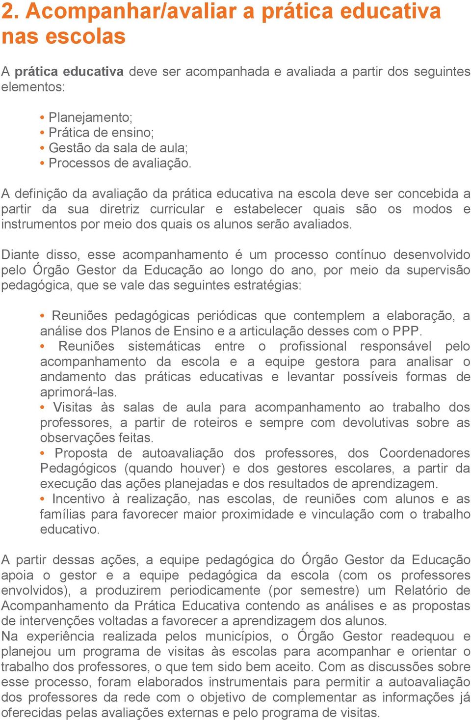 A definição da avaliação da prática educativa na escola deve ser concebida a partir da sua diretriz curricular e estabelecer quais são os modos e instrumentos por meio dos quais os alunos serão