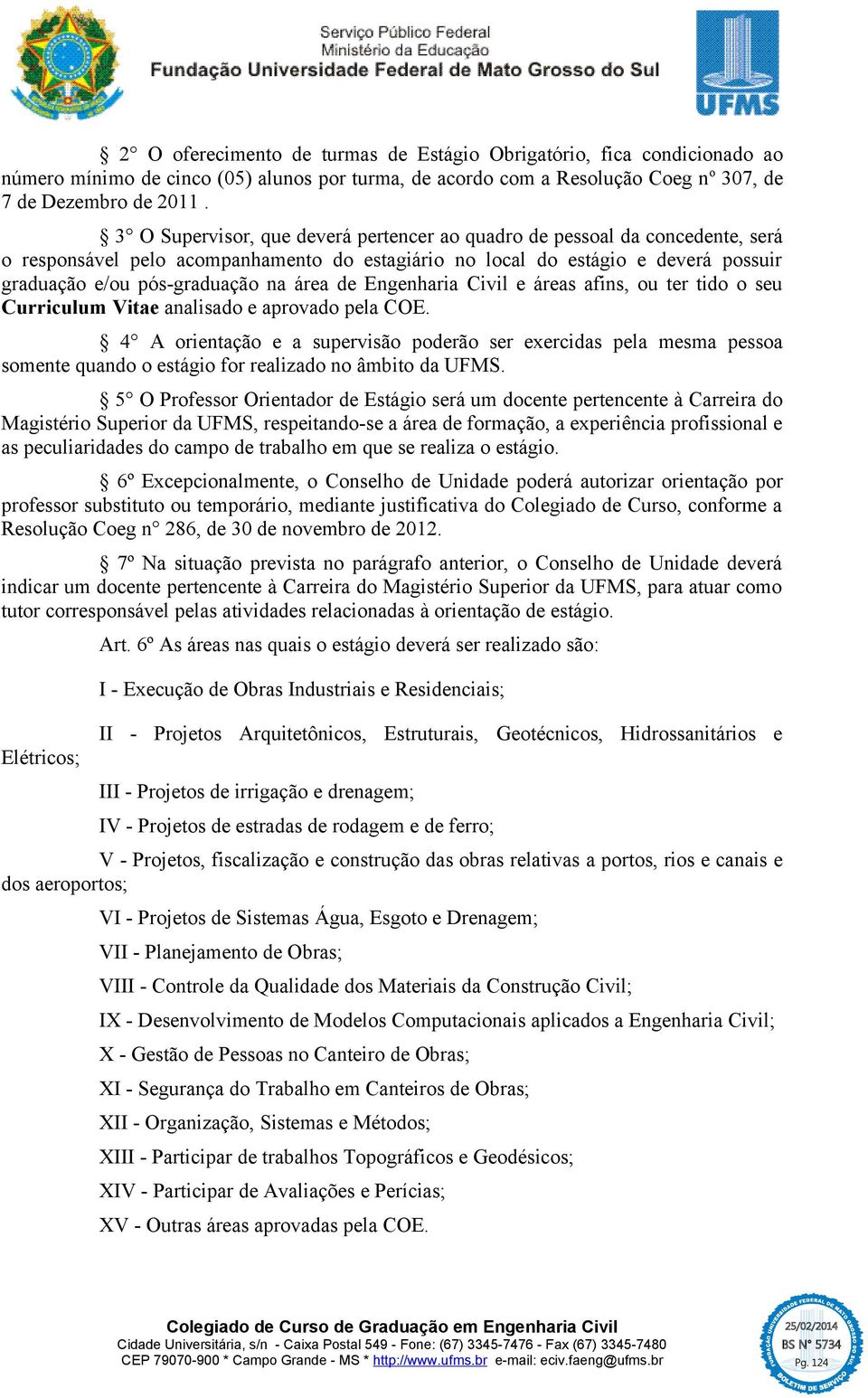 de Engenharia Civil e áreas afins, ou ter tido o seu Curriculum Vitae analisado e aprovado pela COE.