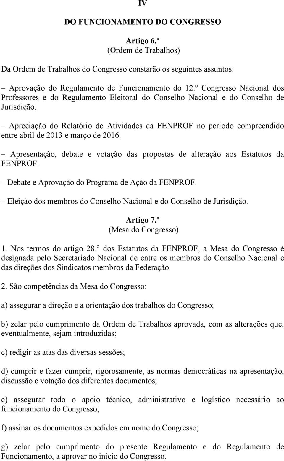 Apreciação do Relatório de Atividades da FENPROF no período compreendido entre abril de 2013 e março de 2016. Apresentação, debate e votação das propostas de alteração aos Estatutos da FENPROF.