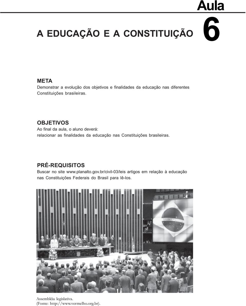 OBJETIVOS Ao final da aula, o aluno deverá: relacionar as finalidades da educação nas Constituições brasileiras.