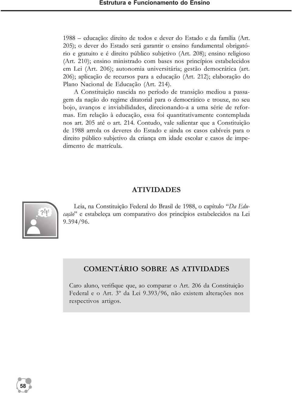 210); ensino ministrado com bases nos princípios estabelecidos em Lei (Art. 206); autonomia universitária; gestão democrática (art. 206); aplicação de recursos para a educação (Art.