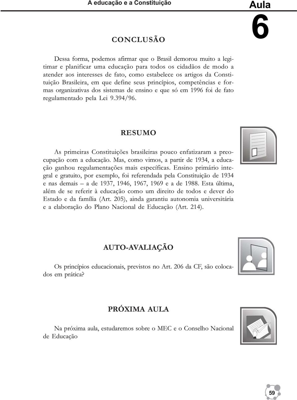 Lei 9.394/96. RESUMO As primeiras Constituições brasileiras pouco enfatizaram a preocupação com a educação. Mas, como vimos, a partir de 1934, a educação ganhou regulamentações mais específicas.