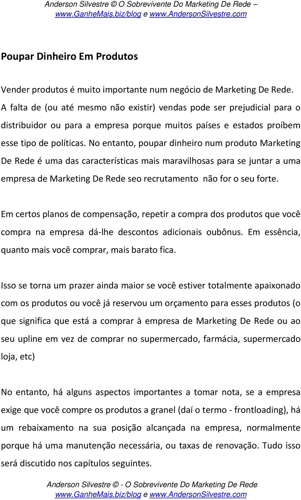 No entanto, poupar dinheiro num produto Marketing De Rede é uma das características mais maravilhosas para se juntar a uma empresa de Marketing De Rede seo recrutamento não for o seu forte.