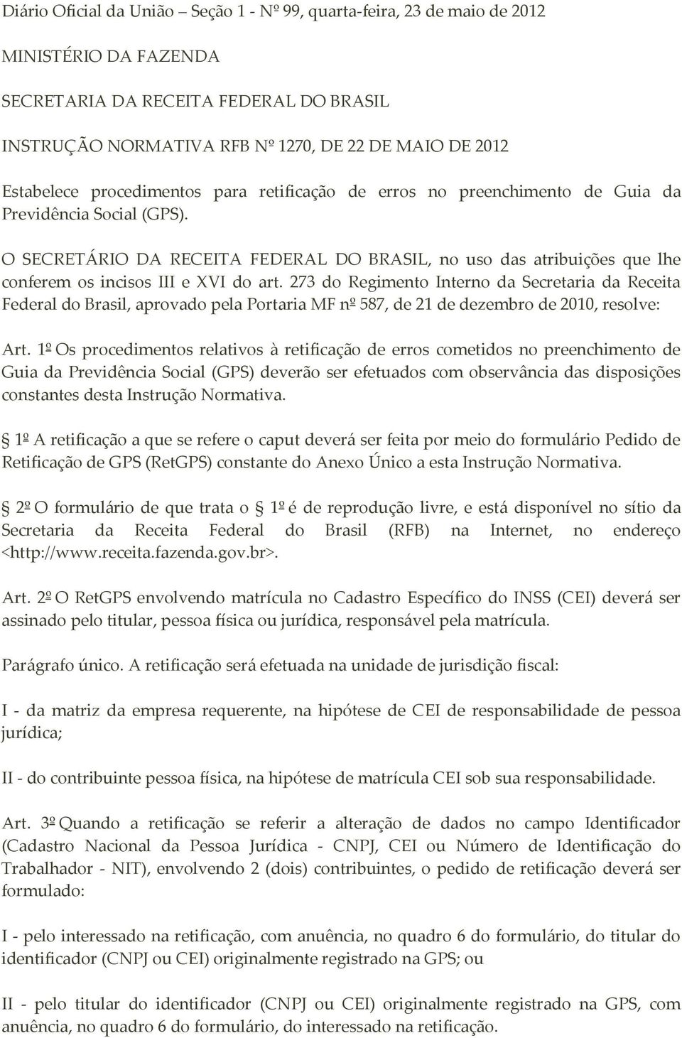 O SECRETÁRIO DA RECEITA FEDERAL DO BRASIL, no uso das atribuições que lhe conferem os incisos III e XVI do art.