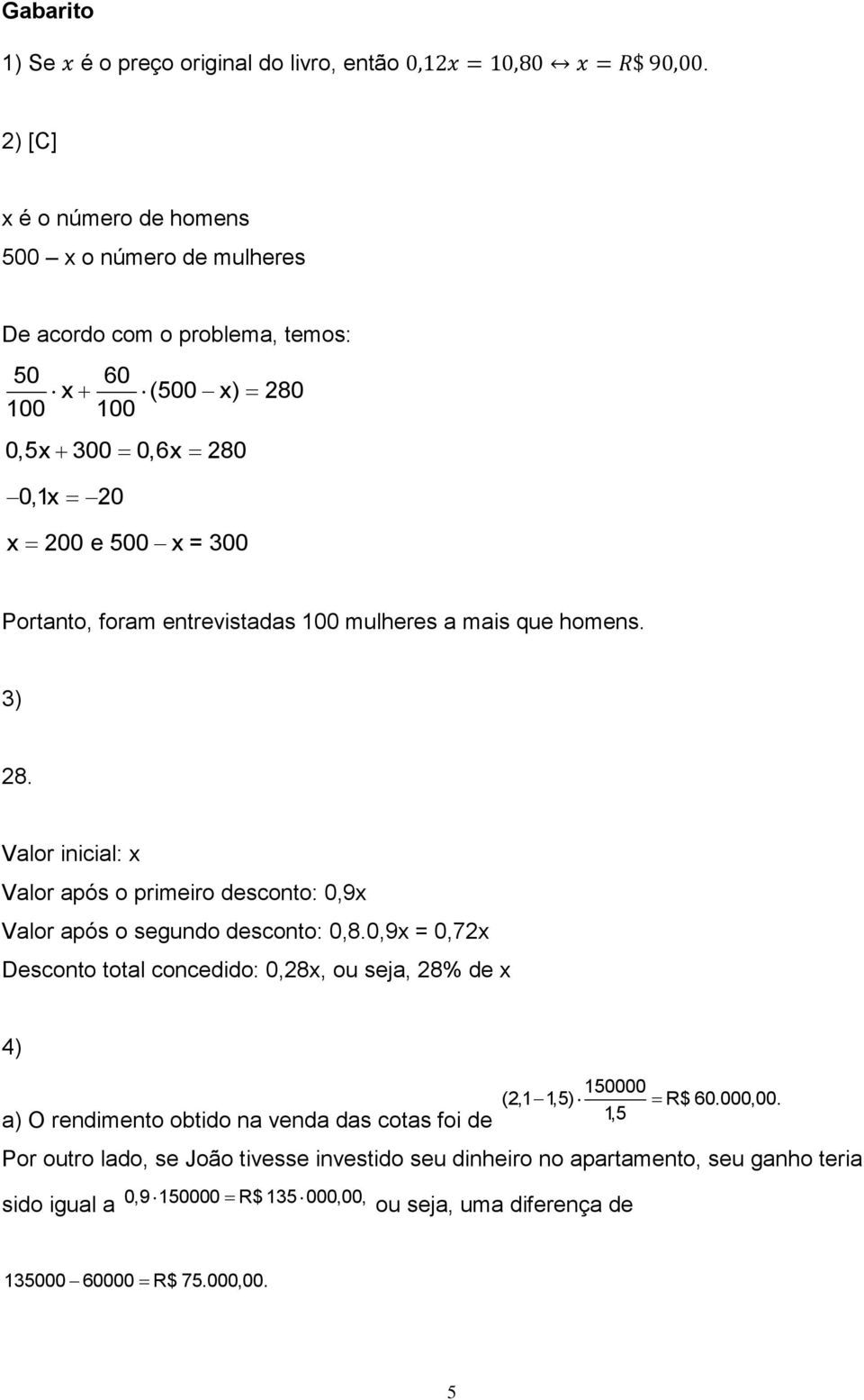 entrevistadas 100 mulheres a mais que homens. 3) 8. Valor inicial: x Valor após o primeiro desconto: 0,9x Valor após o segundo desconto: 0,8.