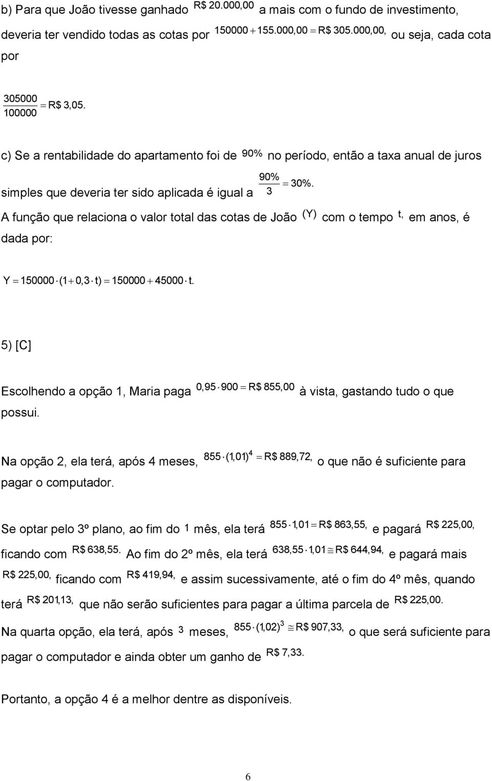 3 A função que relaciona o valor total das cotas de João (Y) com o tempo t, em anos, é dada por: Y 150000 (1 0,3 t) 150000 45000 t. 5) [C] Escolhendo a opção 1, Maria paga possui.