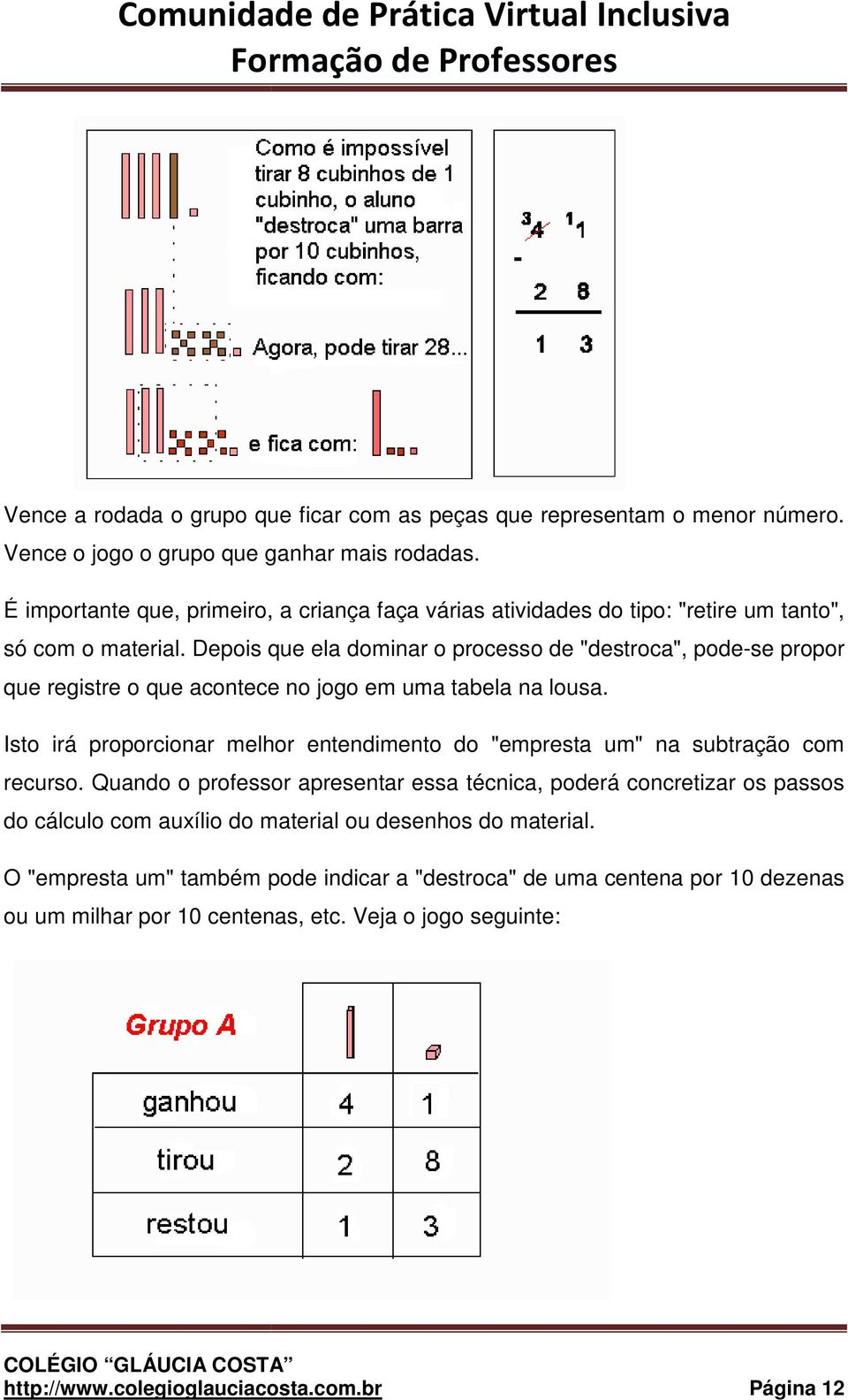 Depois que ela dominar o processo de "destroca", pode-se propor que registre o que acontecee no jogo em uma tabela na lousa.