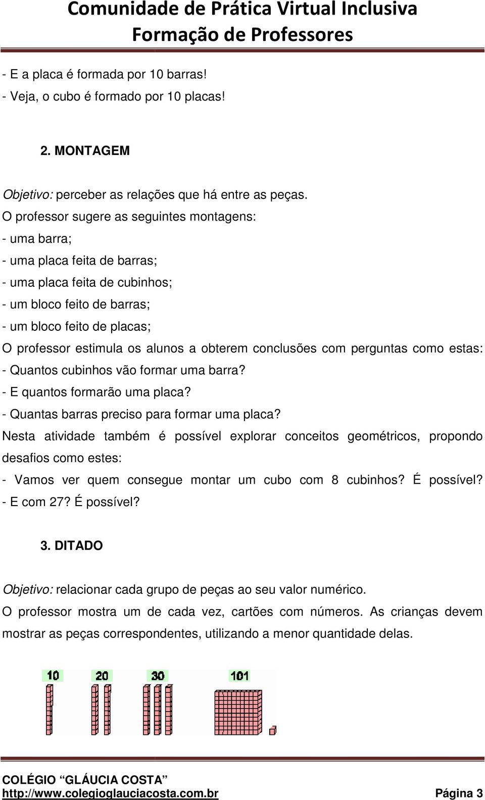 alunos a obterem conclusões com perguntas como estas: - Quantos cubinhos vão formar uma barra? - E quantos formarão uma placa? - Quantas barras preciso para formar uma placa?