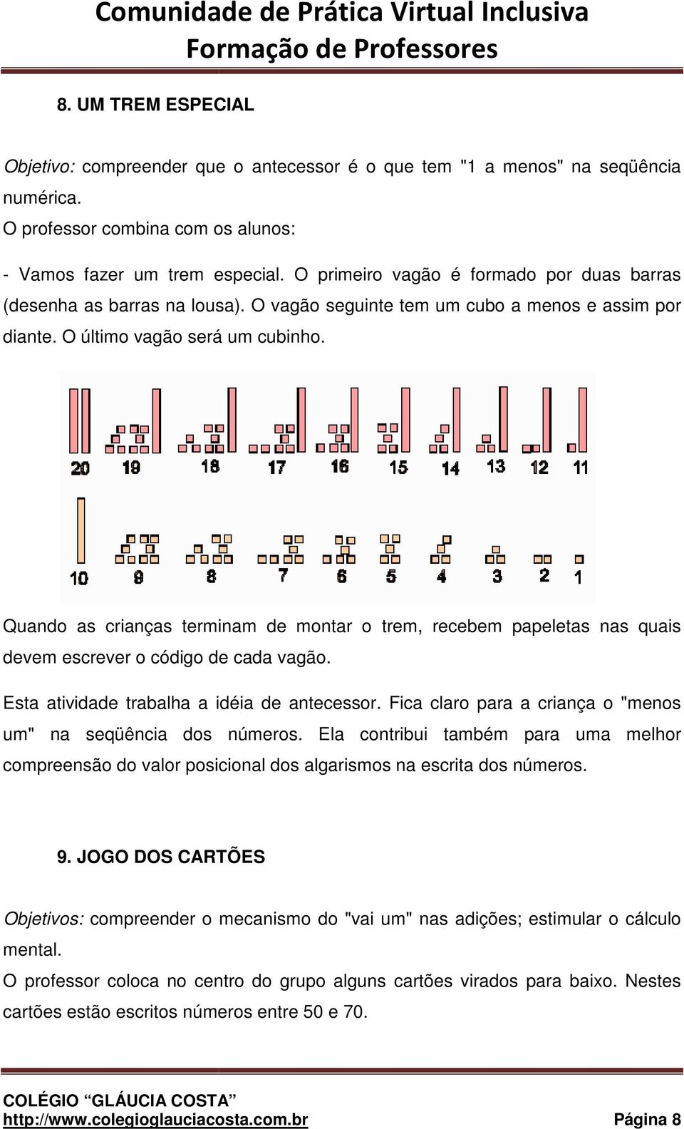 Quando as crianças terminam de montar o trem, recebem papeletas nas quais devem escrever o código de cada vagão. Esta atividade trabalha a idéia de antecessor.