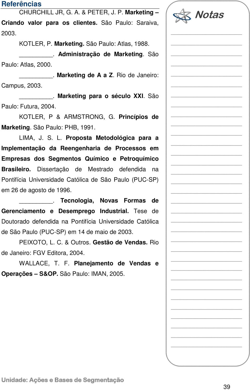 São Paulo: PHB, 1991. LIMA, J. S. L. Proposta Metodológica para a Implementação da Reengenharia de Processos em Empresas dos Segmentos Químico e Petroquímico Brasileiro.