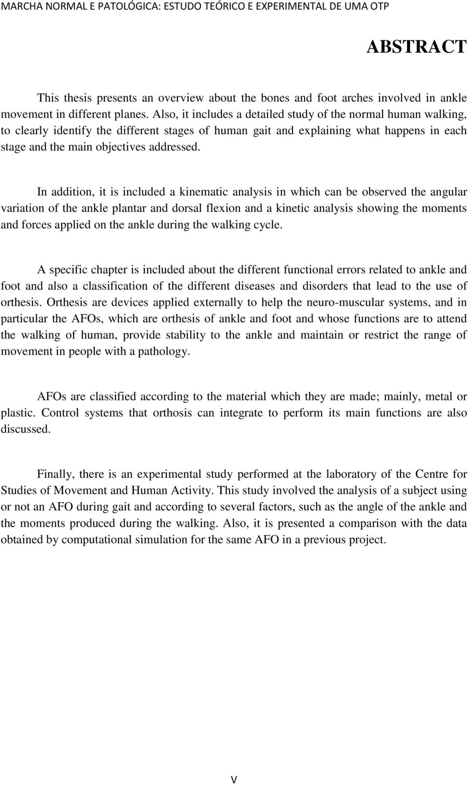 In addition, it is included a kinematic analysis in which can be observed the angular variation of the ankle plantar and dorsal flexion and a kinetic analysis showing the moments and forces applied