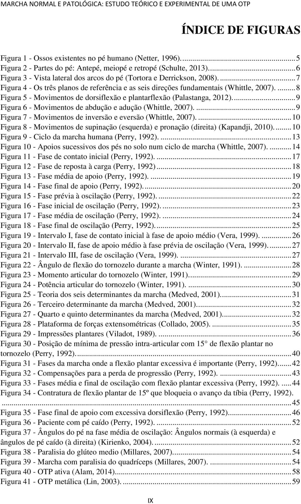 ... 8 Figura 5 - Movimentos de dorsiflexão e plantarflexão (Palastanga, 2012).... 9 Figura 6 - Movimentos de abdução e adução (Whittle, 2007).