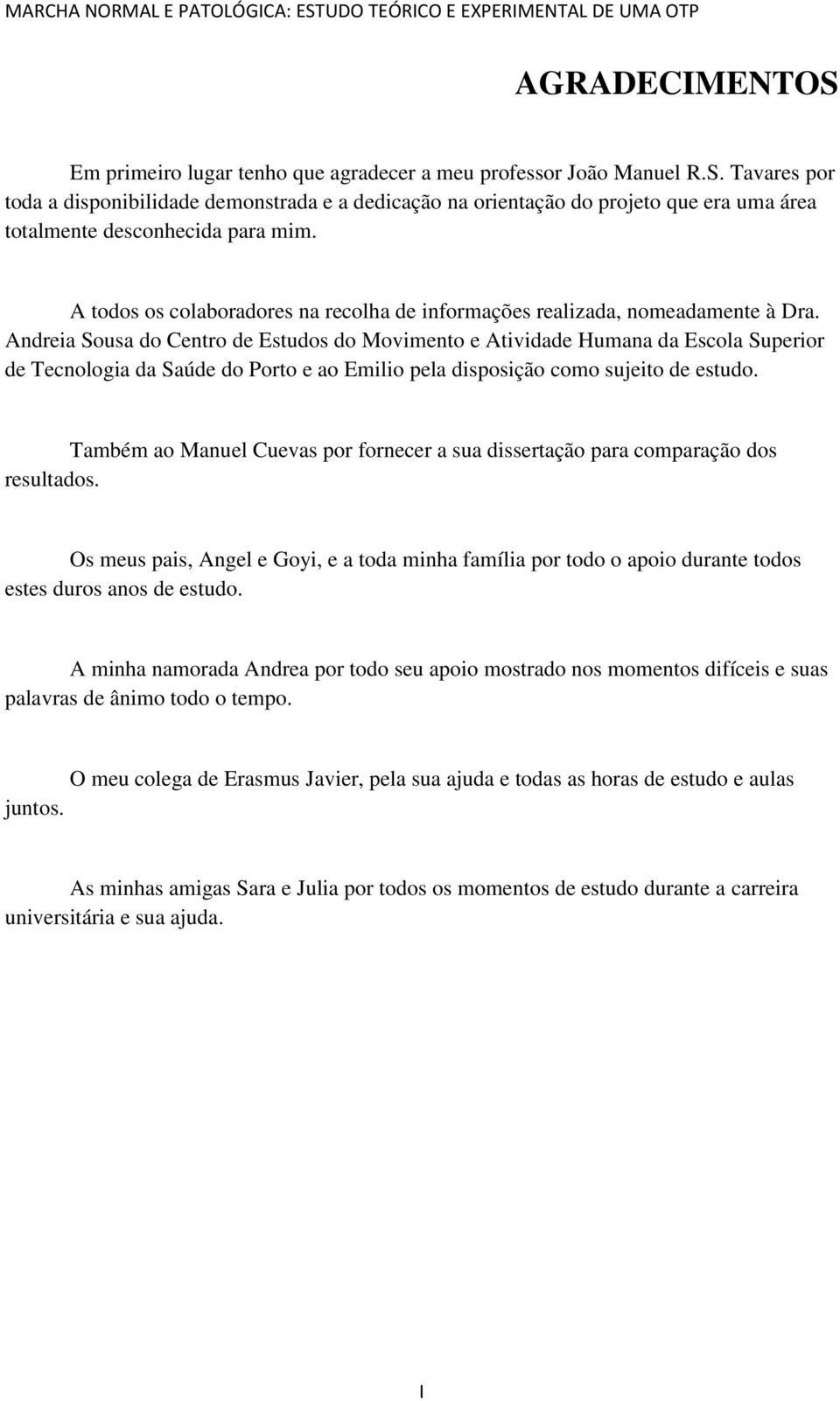 Andreia Sousa do Centro de Estudos do Movimento e Atividade Humana da Escola Superior de Tecnologia da Saúde do Porto e ao Emilio pela disposição como sujeito de estudo.