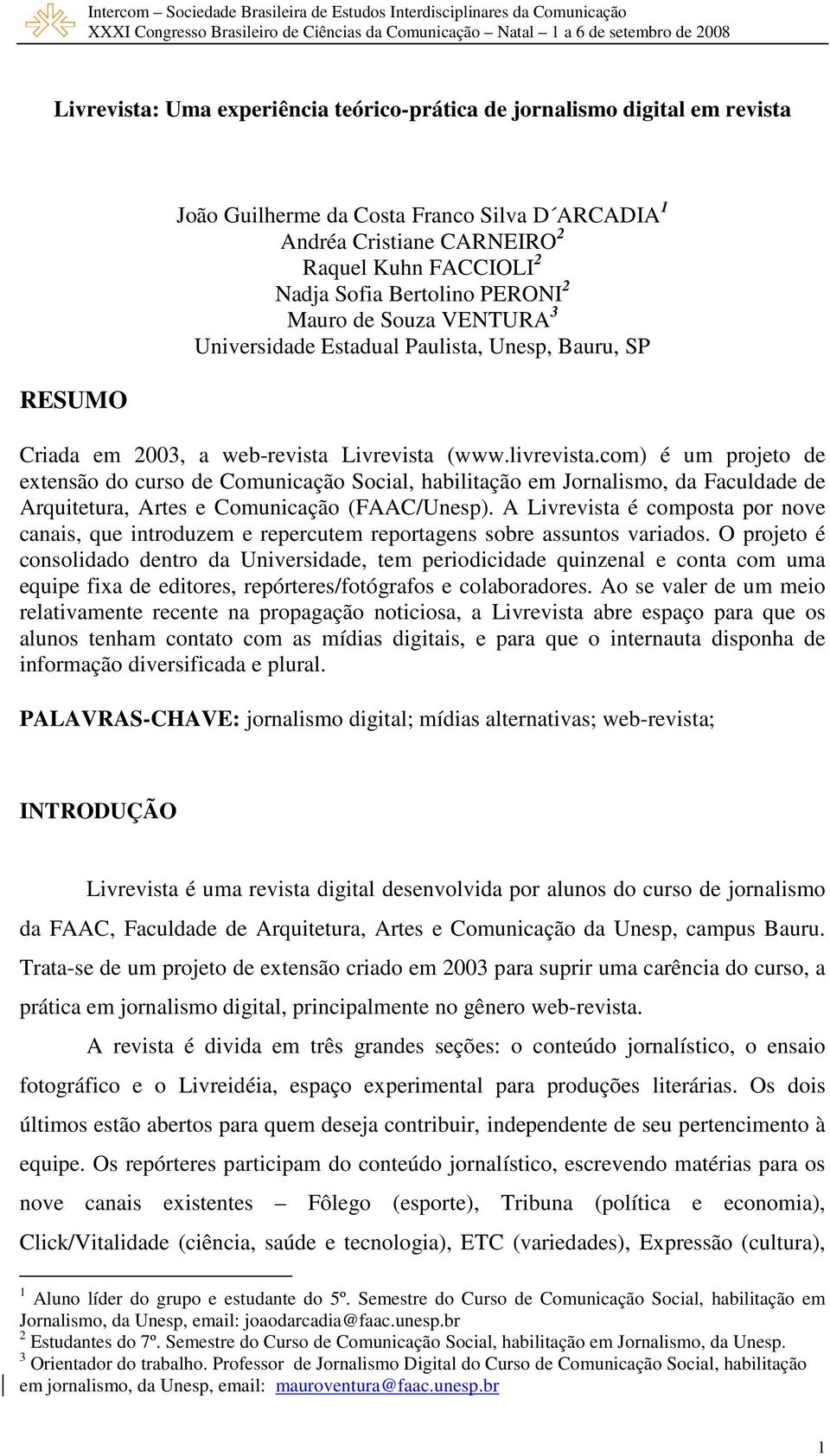 com) é um projeto de extensão do curso de Comunicação Social, habilitação em Jornalismo, da Faculdade de Arquitetura, Artes e Comunicação (FAAC/Unesp).