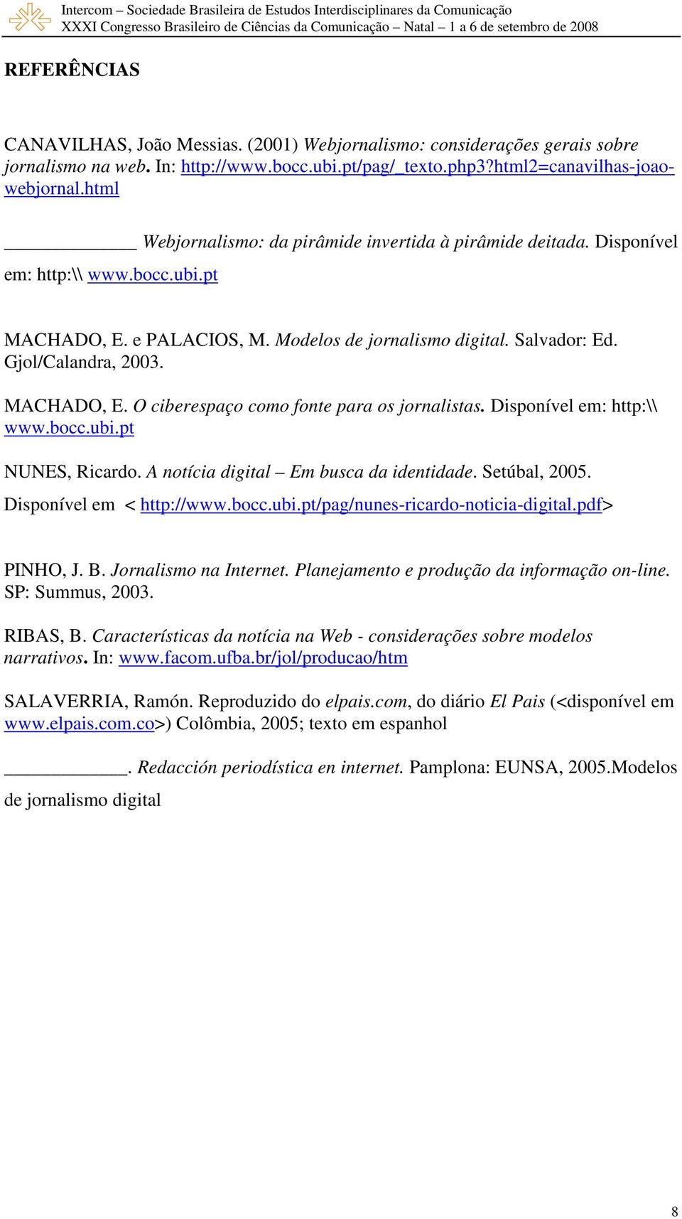 MACHADO, E. O ciberespaço como fonte para os jornalistas. Disponível em: http:\\ www.bocc.ubi.pt NUNES, Ricardo. A notícia digital Em busca da identidade. Setúbal, 2005. Disponível em < http://www.