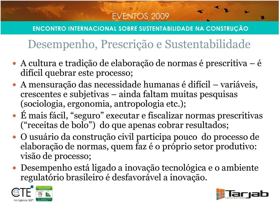 ); É mais fácil, seguro executar e fiscalizar normas prescritivas ( receitas de bolo ) do que apenas cobrar resultados; O usuário da construção civil participa