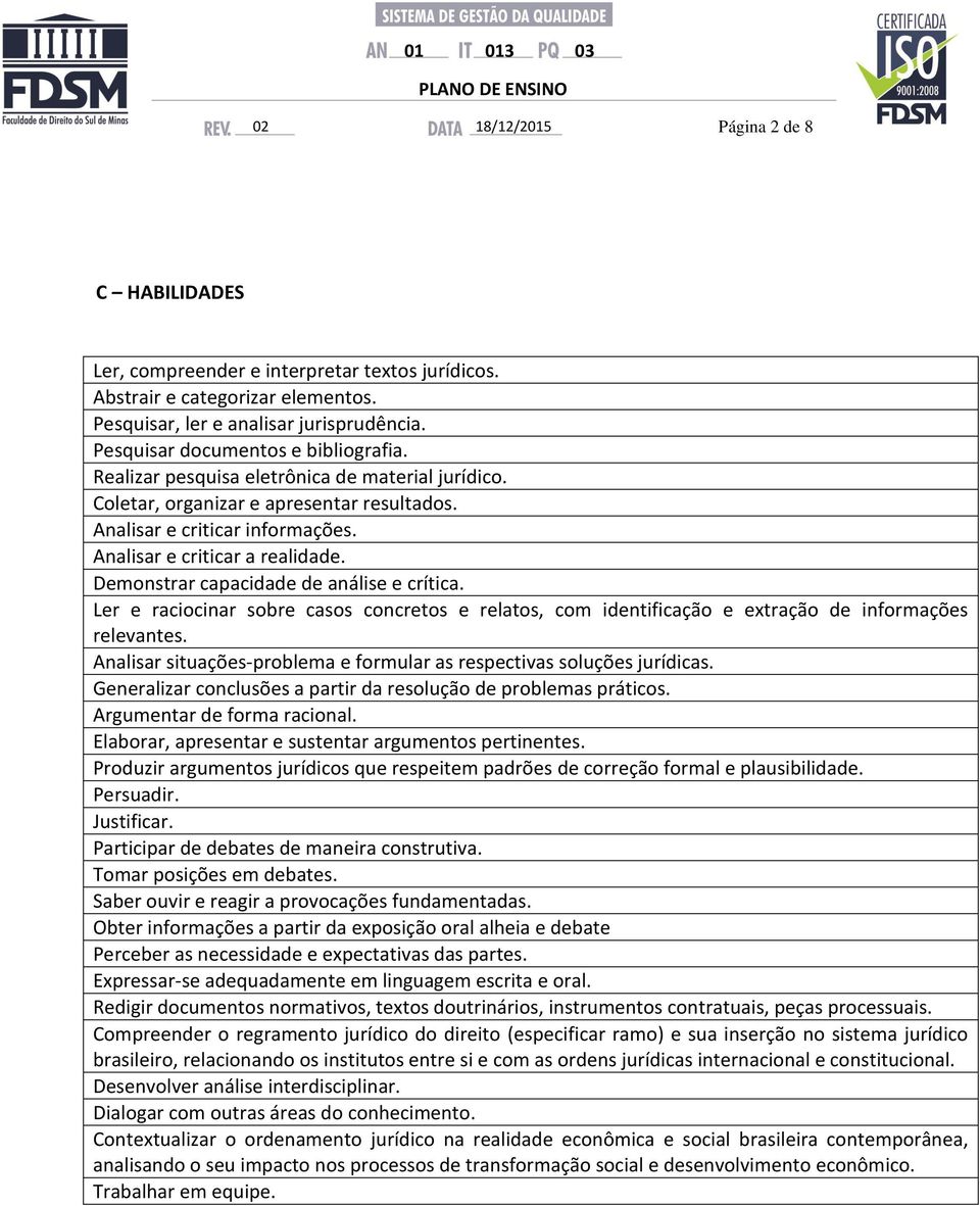 Demonstrar capacidade de análise e crítica. Ler e raciocinar sobre casos concretos e relatos, com identificação e extração de informações relevantes.