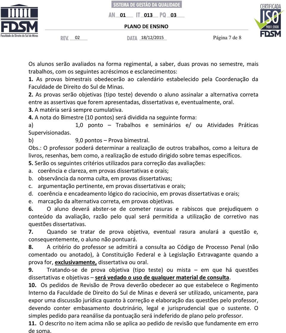 As provas serão objetivas (tipo teste) devendo o aluno assinalar a alternativa correta entre as assertivas que forem apresentadas, dissertativas e, eventualmente, oral. 3.