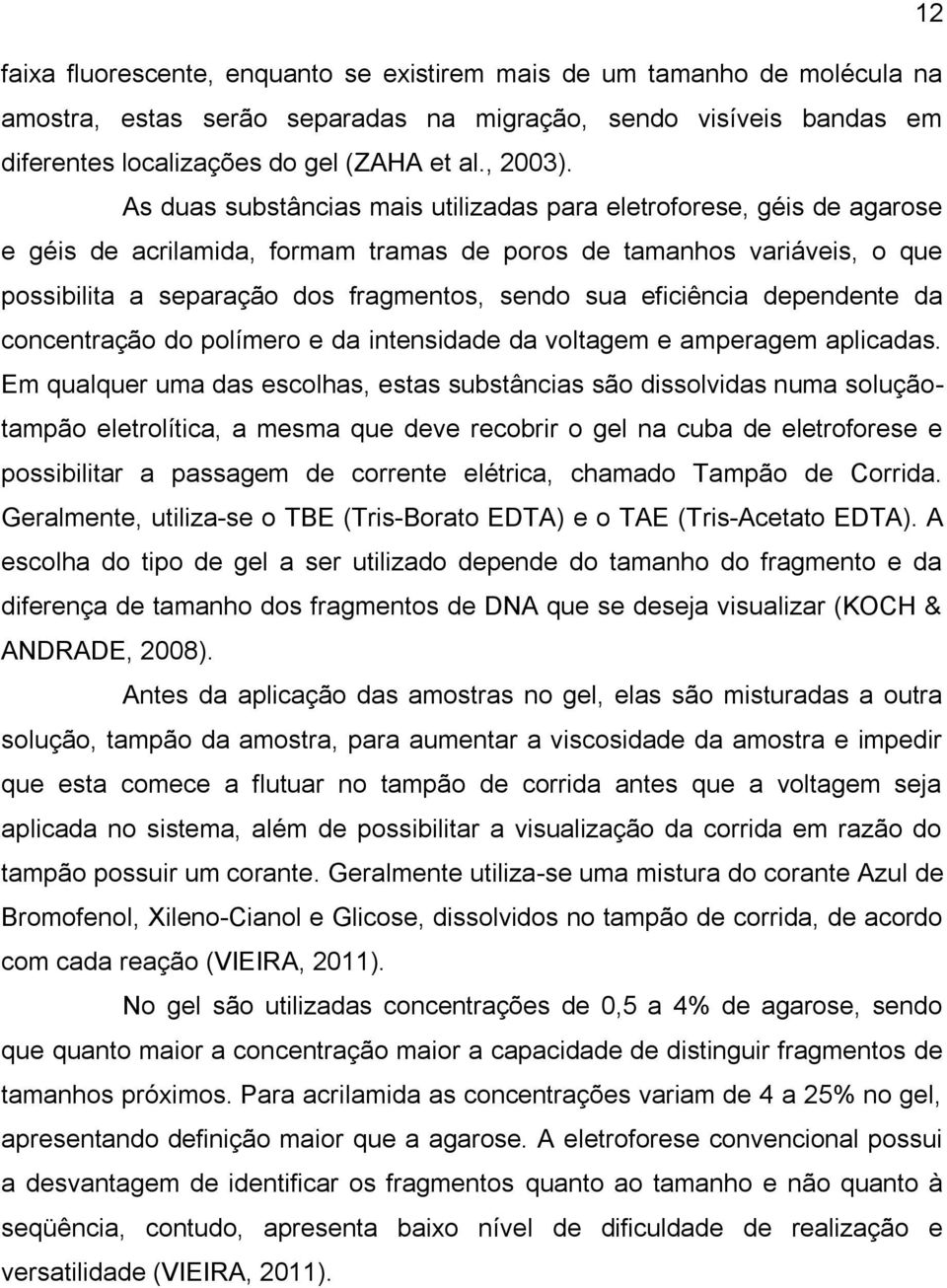 eficiência dependente da concentração do polímero e da intensidade da voltagem e amperagem aplicadas.