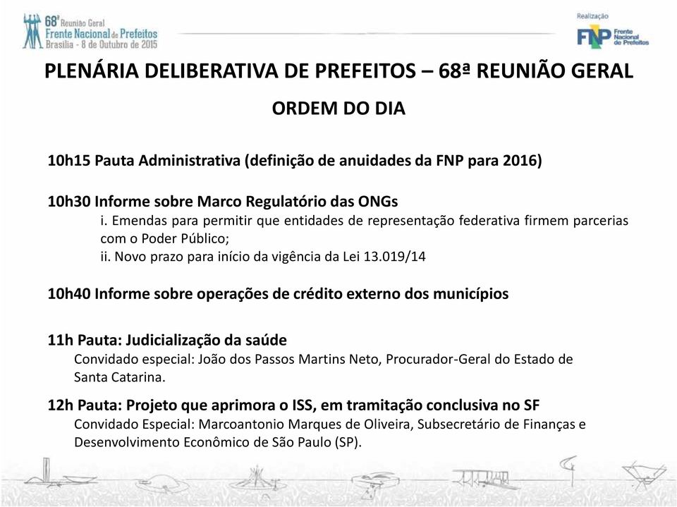 019/14 10h40 Informe sobre operações de crédito externo dos municípios 11h Pauta: Judicialização da saúde Convidado especial: João dos Passos Martins Neto, Procurador-Geral do Estado