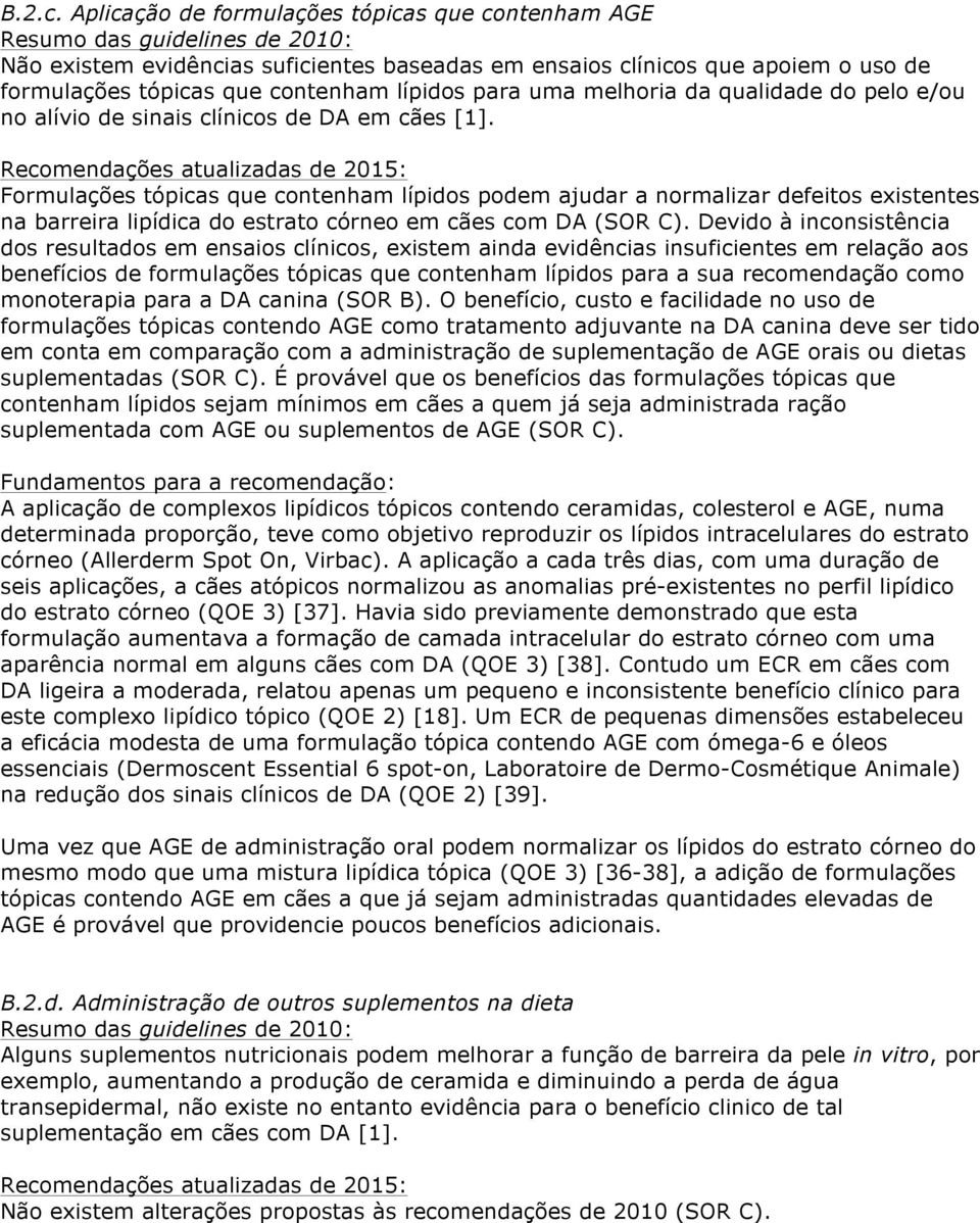 qualidade do pelo e/ou no alívio de sinais clínicos de DA em cães [1].