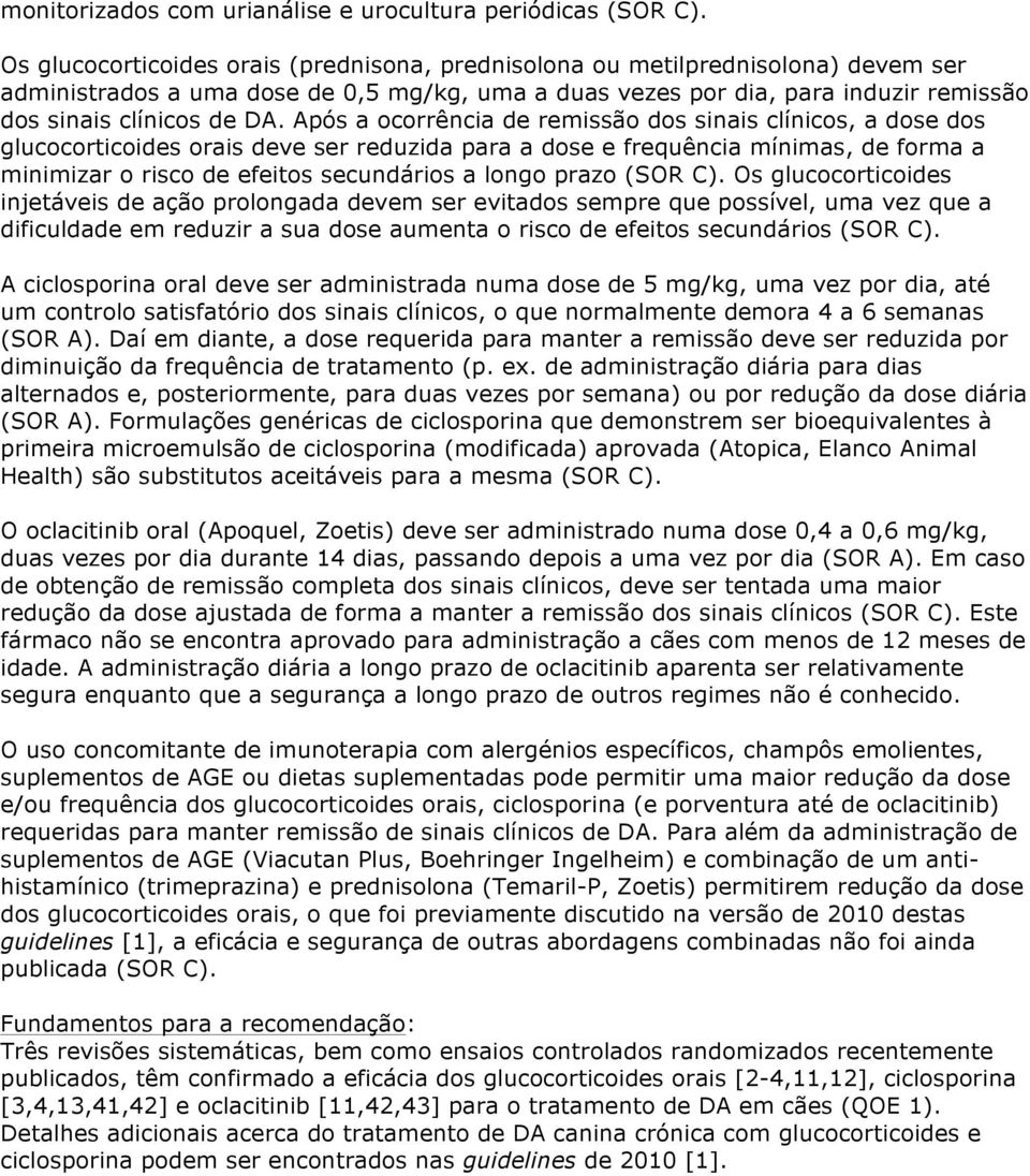 Após a ocorrência de remissão dos sinais clínicos, a dose dos glucocorticoides orais deve ser reduzida para a dose e frequência mínimas, de forma a minimizar o risco de efeitos secundários a longo