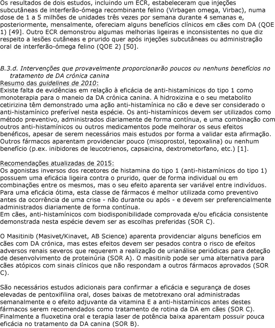 Outro ECR demonstrou algumas melhorias ligeiras e inconsistentes no que diz respeito a lesões cutâneas e prurido quer após injeções subcutâneas ou administração oral de interferão-ómega felino (QOE