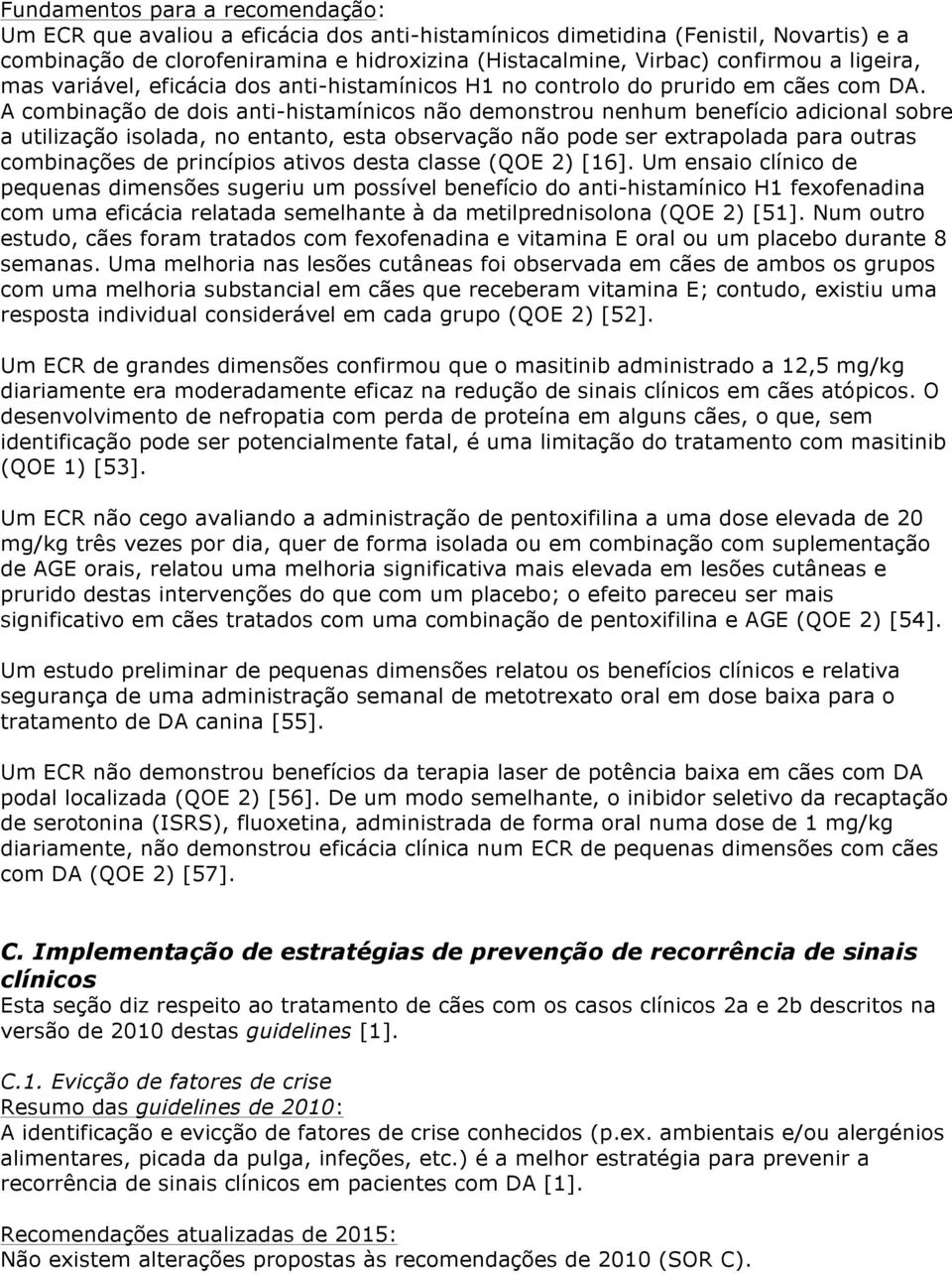 A combinação de dois anti-histamínicos não demonstrou nenhum benefício adicional sobre a utilização isolada, no entanto, esta observação não pode ser extrapolada para outras combinações de princípios