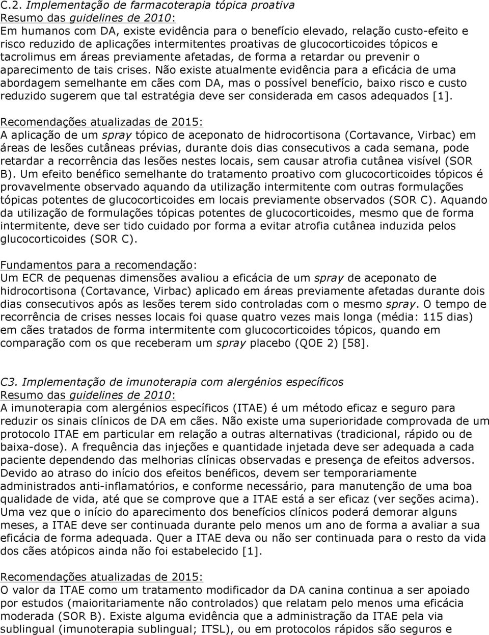 Não existe atualmente evidência para a eficácia de uma abordagem semelhante em cães com DA, mas o possível benefício, baixo risco e custo reduzido sugerem que tal estratégia deve ser considerada em