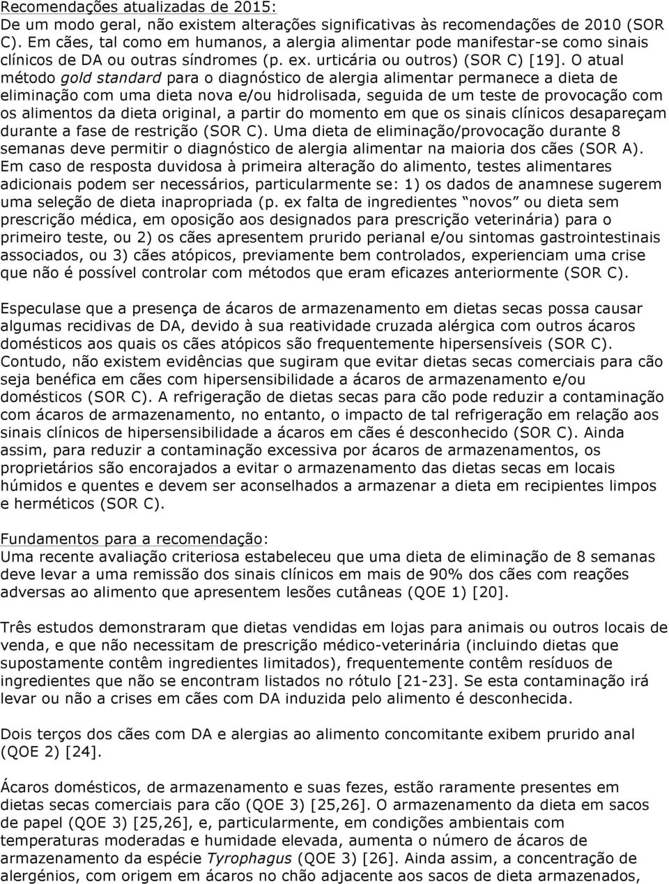 O atual método gold standard para o diagnóstico de alergia alimentar permanece a dieta de eliminação com uma dieta nova e/ou hidrolisada, seguida de um teste de provocação com os alimentos da dieta