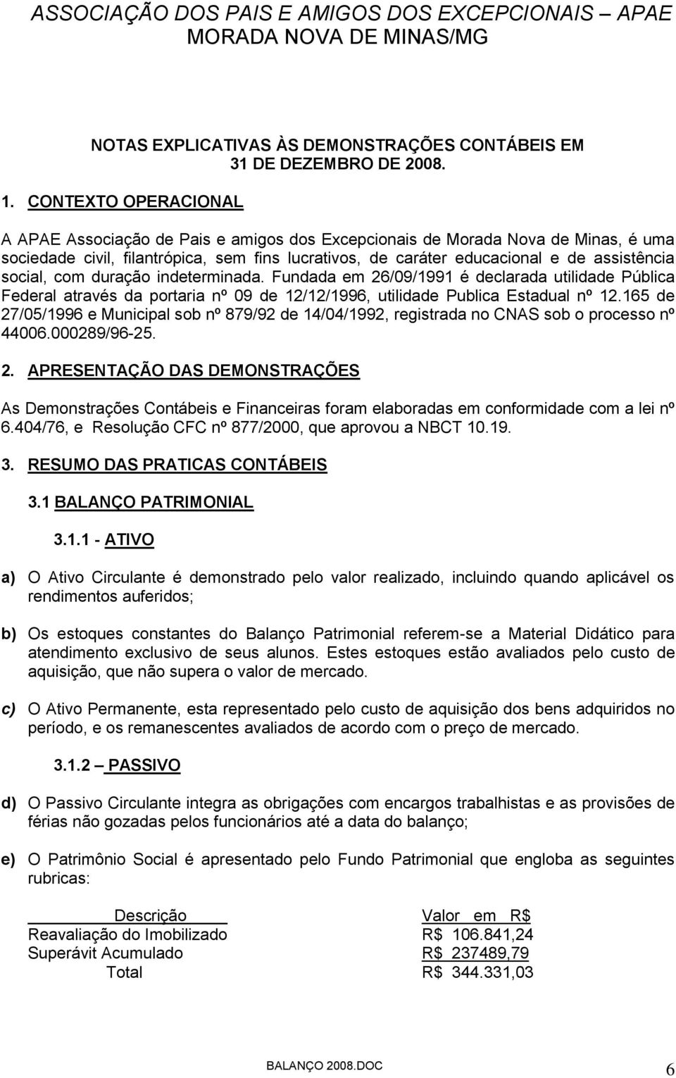 social, com duração indeterminada. Fundada em 26/09/1991 é declarada utilidade Pública Federal através da portaria nº 09 de 12/12/1996, utilidade Publica Estadual nº 12.