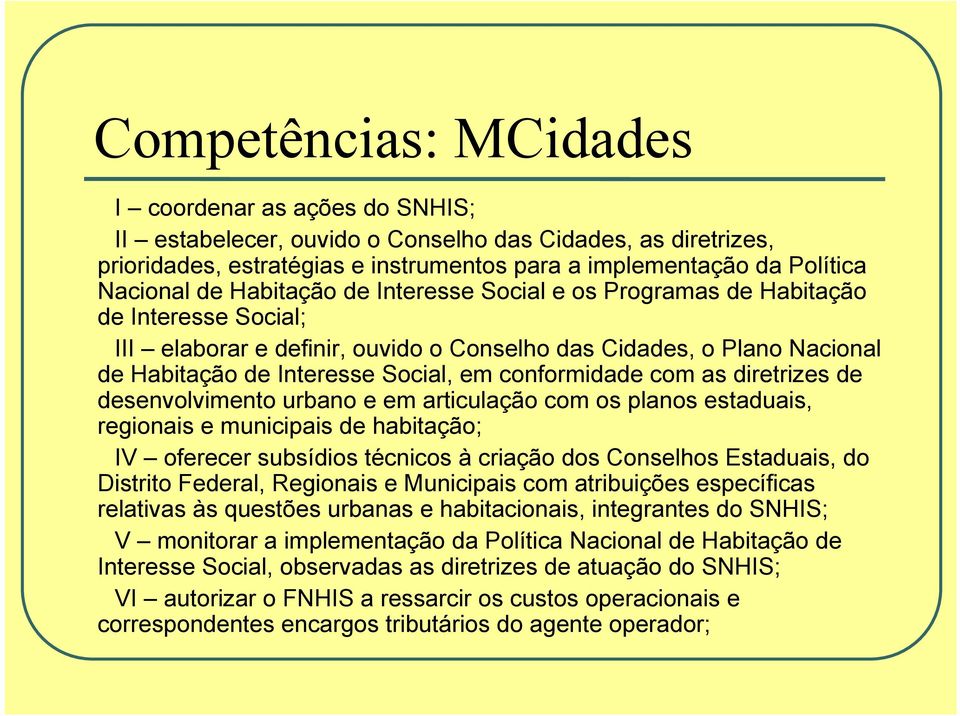 conformidade com as diretrizes de desenvolvimento urbano e em articulação com os planos estaduais, regionais e municipais de habitação; IV oferecer subsídios técnicos à criação dos Conselhos