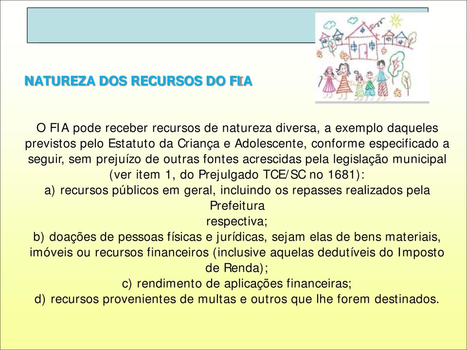 geral, incluindo os repasses realizados pela Prefeitura respectiva; b) doações de pessoas físicas e jurídicas, sejam elas de bens materiais, imóveis ou recursos