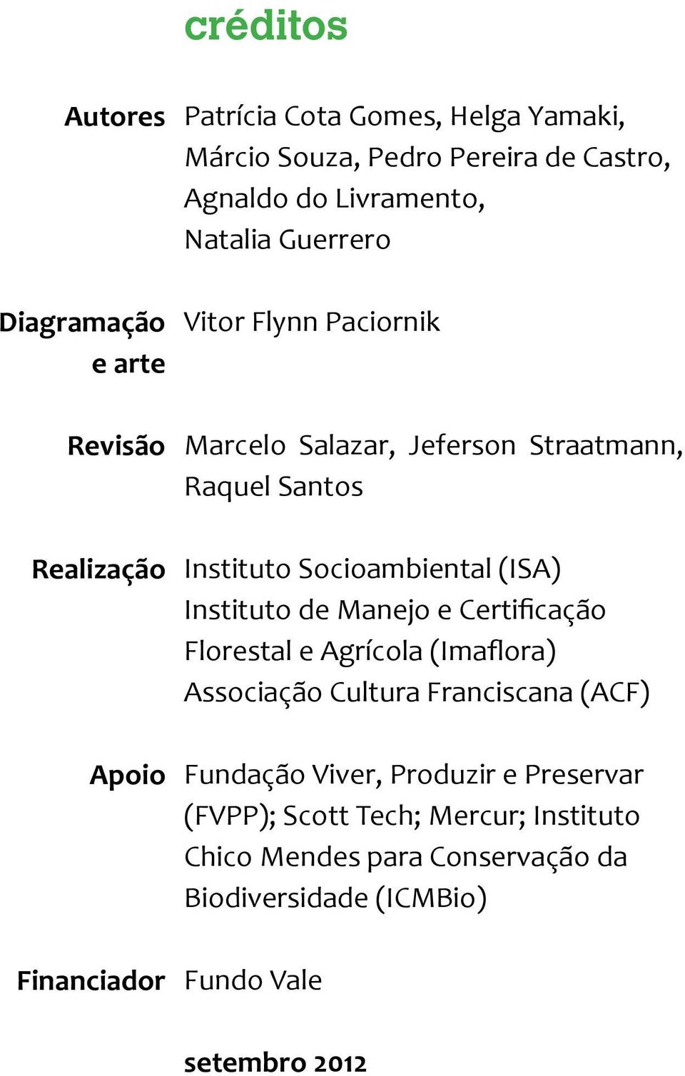 Socioambiental (ISA) Instituto de Manejo e Certificação Florestal e Agrícola (Imaflora) Associação Cultura Franciscana (ACF) Fundação