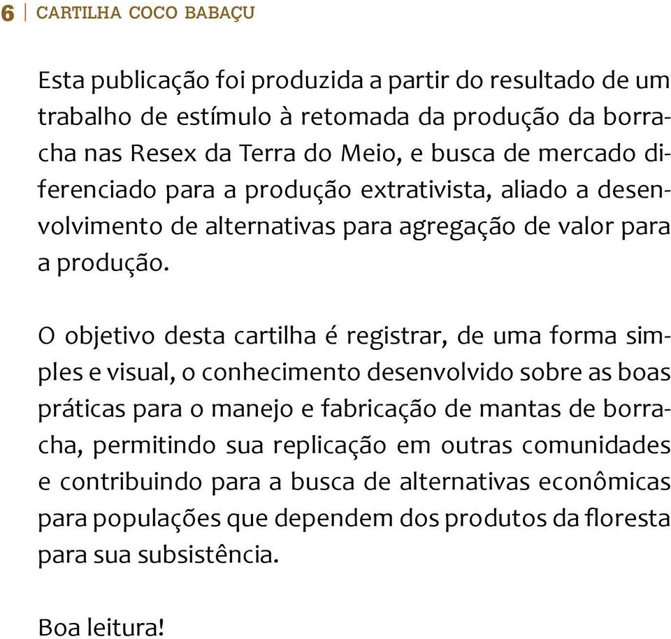 O objetivo desta cartilha é registrar, de uma forma simples e visual, o conhecimento desenvolvido sobre as boas práticas para o manejo e fabricação de mantas de