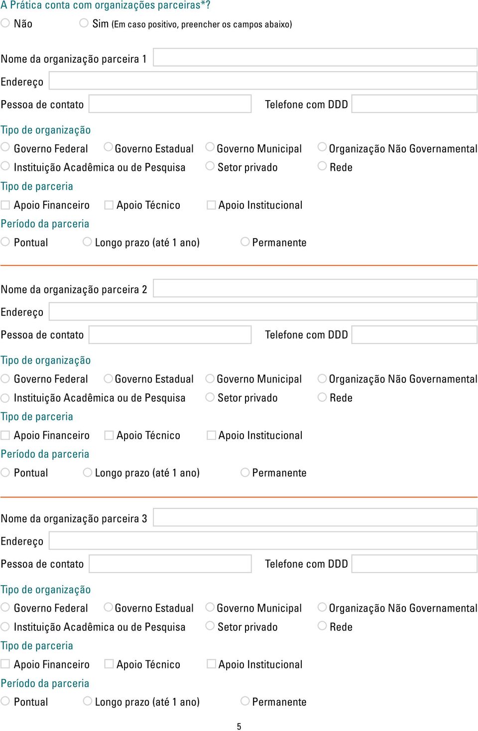 Municipal Organização Não Governamental Instituição Acadêmica ou de Pesquisa Setor privado Rede Tipo de parceria Apoio Financeiro Apoio Técnico Apoio Institucional Período da parceria Pontual Longo