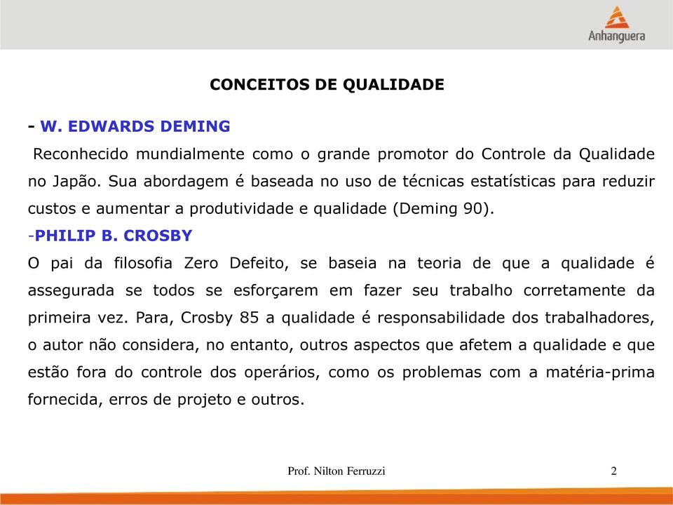 CRSBY pai da filosofia Zero Defeito, se baseia na teoria de que a qualidade é assegurada se todos se esforçarem em fazer seu trabalho corretamente da primeira vez.