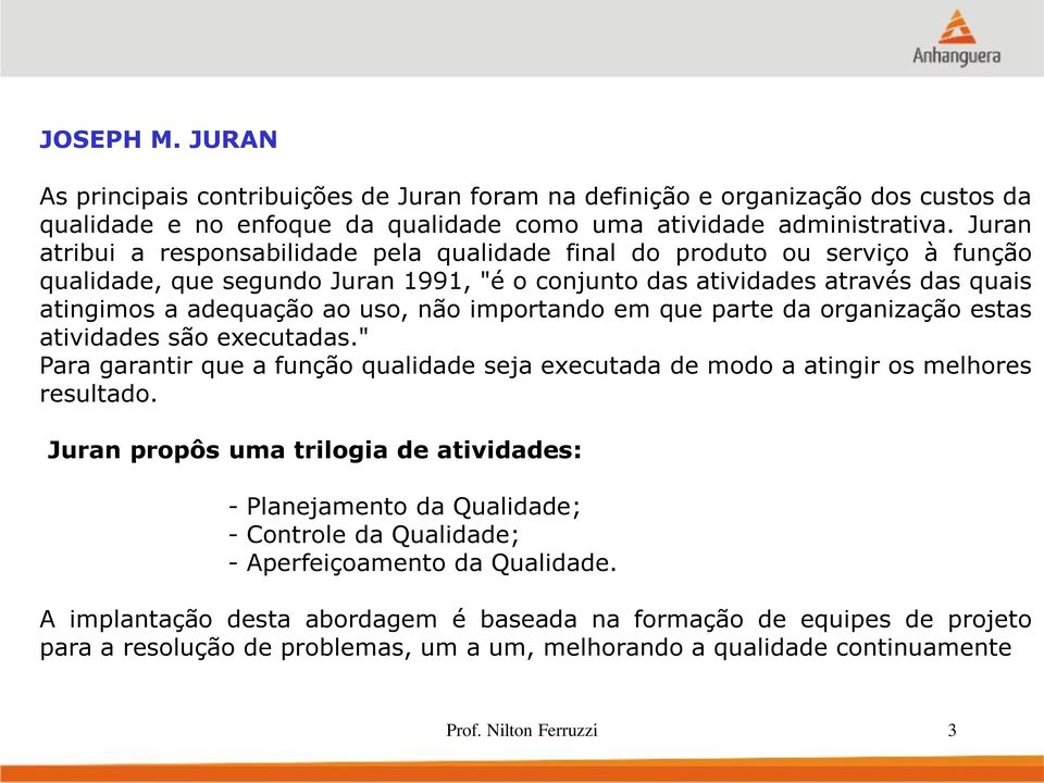 não importando em que parte da organização estas atividades são executadas." Para garantir que a função qualidade seja executada de modo a atingir os melhores resultado.