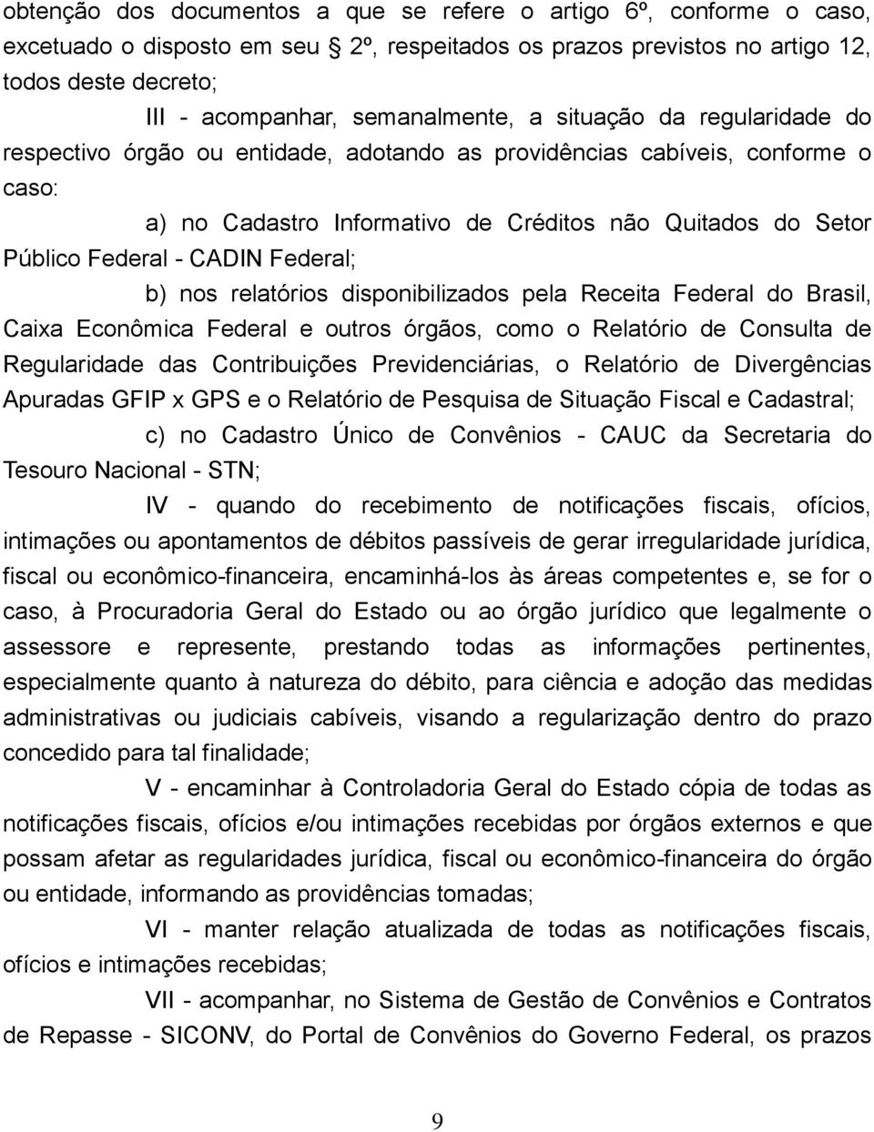 Federal - CADIN Federal; b) nos relatórios disponibilizados pela Receita Federal do Brasil, Caixa Econômica Federal e outros órgãos, como o Relatório de Consulta de Regularidade das Contribuições